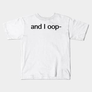 and I oop- Kids T-Shirt